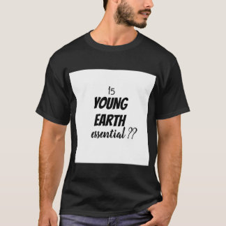 Is Young Earth Essential? T-Shirt