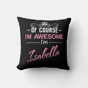 Isabella Of Course I'm Awesome I'm Isabella name Cushion