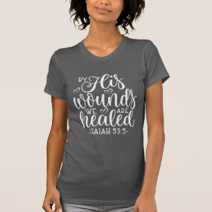 Isaiah 53:5 By His Wounds We Are Healed T-Shirt
