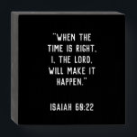 Isaiah 60:22 quote wooden box sign<br><div class="desc">"When the time is right,  I,  the Lord,  will make it happen". Isaiah 60:22.
The verse from the Holy Scripture printed on the wooden box sign would be a perfect fit in any place of your house as a great reminder and encouragement on the daily basis struggles.</div>