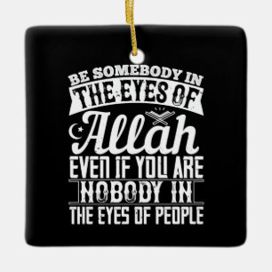 Islam - Be Somebody In The Eyes Of Allah Ceramic Ornament