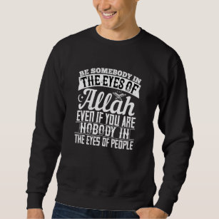 Islam - Be Somebody In The Eyes Of Allah Sweatshirt