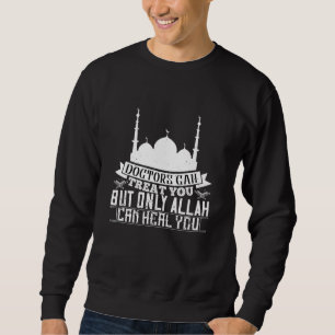 Islam - Doctors Can Treat You Allah Can Heal You Sweatshirt