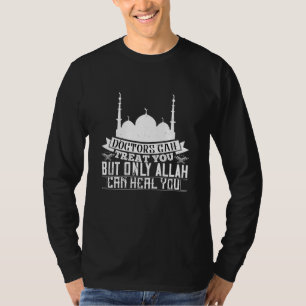 Islam - Doctors Can Treat You Allah Can Heal You T-Shirt