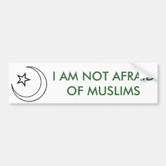 islam, I AM NOT AFRAID OF MUSLIMS Bumper Sticker