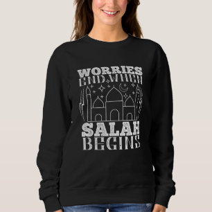 Islam - Worries End When Salah Begins Sweatshirt