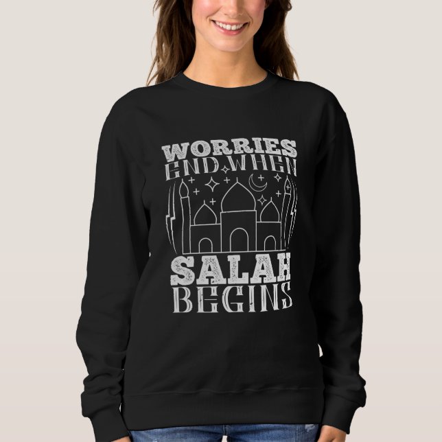 Islam - Worries End When Salah Begins Sweatshirt (Front)