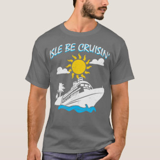 Isle Be Cruisin Cruise Ship Travel Vacation Trip H T-Shirt