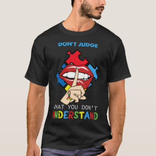 Ism Lips Don Judge What You Don Understand Autism  T-Shirt