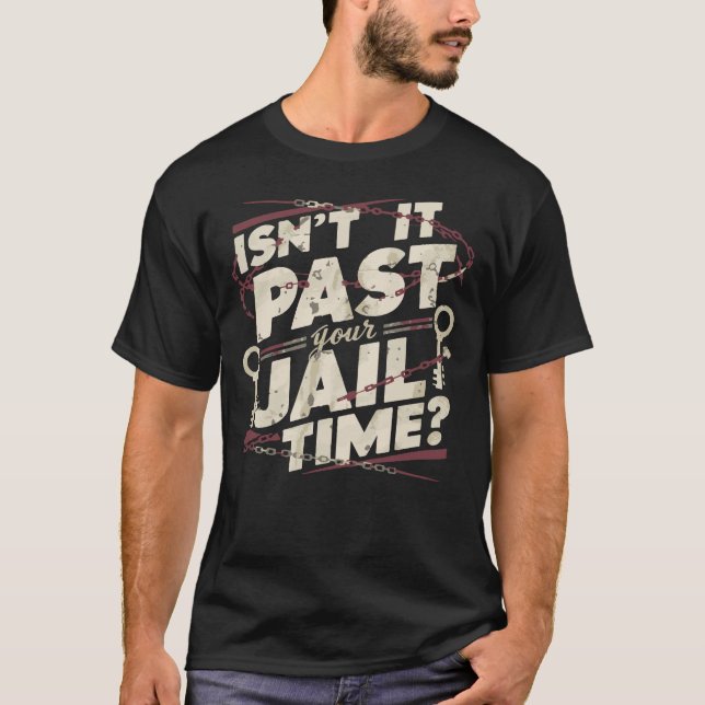Isn’t It Past Your Jail Time Funny Dunks Joke T-Shirt (Front)