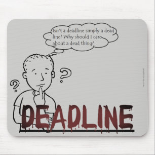 "Isn't a deadline simply a dead line?" Mouse Mat