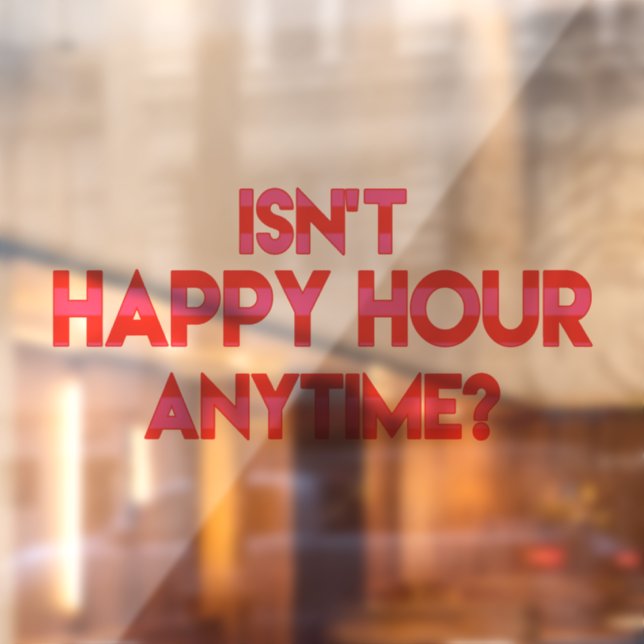 Isn't Happy Hour Anytime? Funny Happy Hour Quote Window Cling (Sheet 2)