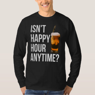 Isn't Happy Hour Anytime   Happy Hour T-Shirt