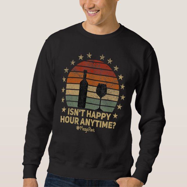 Isn't Happy Hour Anytime Mega Pint 31 Sweatshirt (Front)