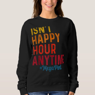 Isn't Happy Hour Anytime Mega Pint 8 Sweatshirt