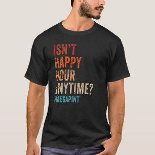 Isn't Happy Hour Anytime Mega Pint Day Drinker 1 T-Shirt