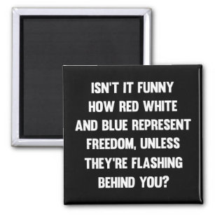 Isn't it funny how red white and blue..  sarcastic magnet