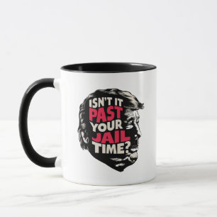 Isn't it past your jail time? Anti Trump 2024 Mug