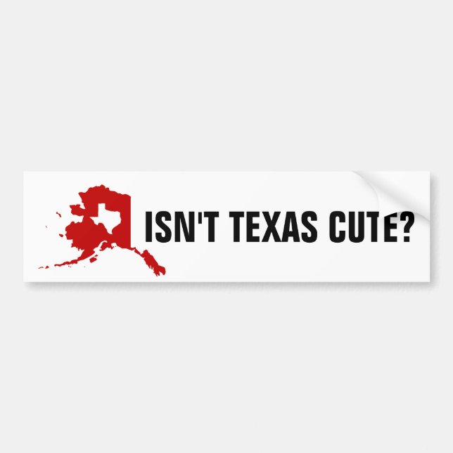 Isn't Texas cute funny Alaska Bumper Sticker (Front)