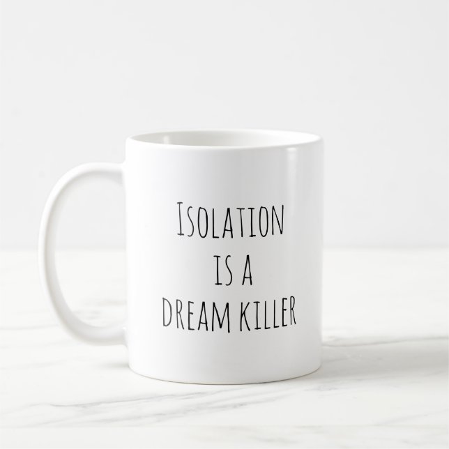 Isolation is a Dream Killer Coffee Mug (Left)