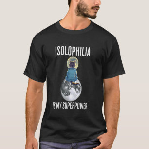 ISOLOPHILIA Is My Super Power, Cat alone on the mo T-Shirt