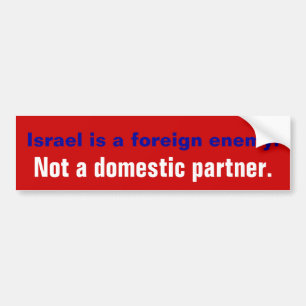 ISRAEL IS A FOREIGN ENEMY. NOT A DOMESTIC PARTNER. BUMPER STICKER