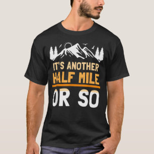 It39S Another Half Mile Or So Hiker Humour T-Shirt