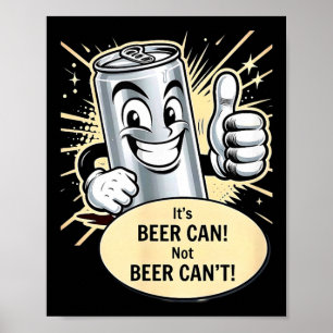 It's A Beer Can. Cant T-shirt.png  Poster