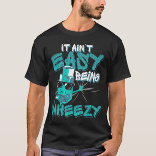 It Ain Easy Being Wheezy  Asthma T-Shirt