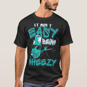 It Ain Easy Being Wheezy  Asthma T-Shirt