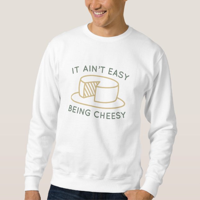 It Ain’t Easy Being Cheesy Sweatshirt (Front)