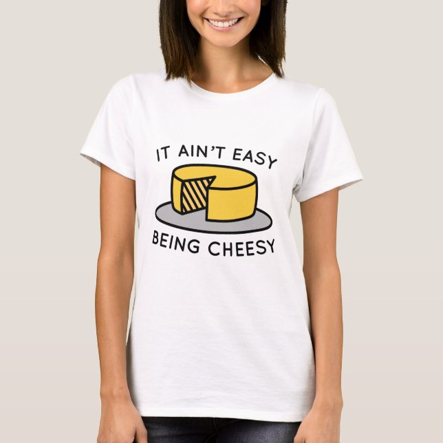 It Ain’t Easy Being Cheesy T-Shirt (Front)