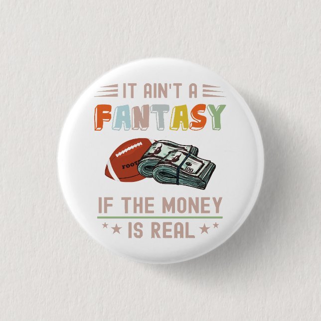 It Ain't a Fantasy If The Money Is Real 3 Cm Round Badge (Front)