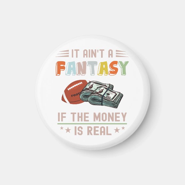 It Ain't a Fantasy If The Money Is Real Magnet (Front)