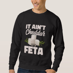 It Ain't Cheddar It's Feta Milk Soft Cheese Greek  Sweatshirt