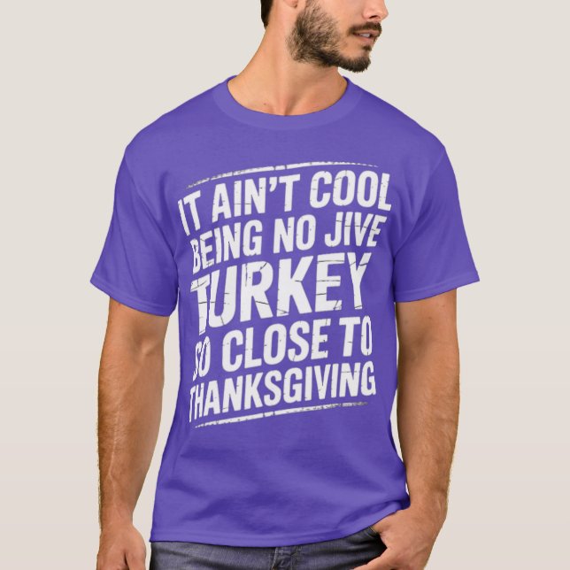 It Ain't Cool Being No Jive Turkey So Close to Tha T-Shirt (Front)