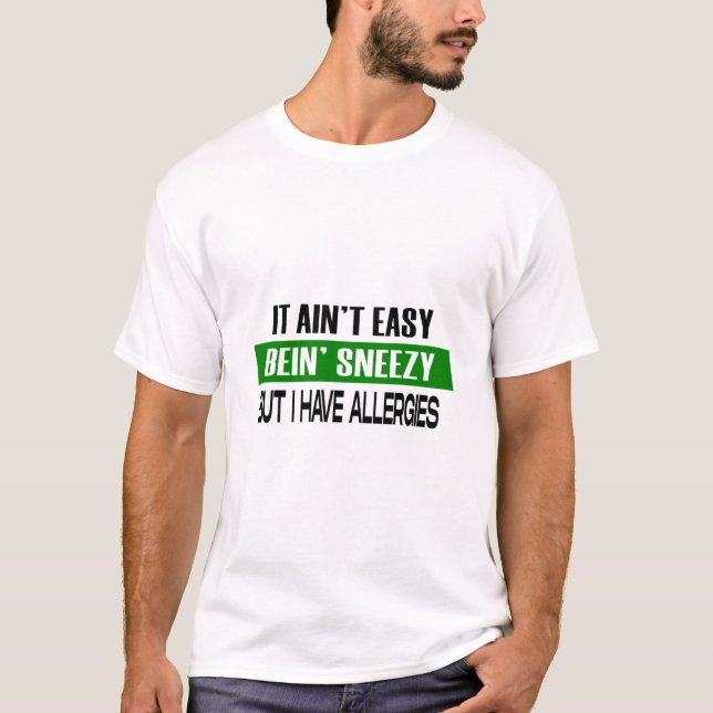It Ain't Easy Allergies Funny Saying Meme Sneezing T-Shirt (Front)