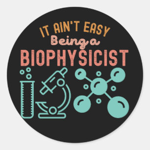 It Ain't Easy Being a Biophysicist Classic Round Sticker