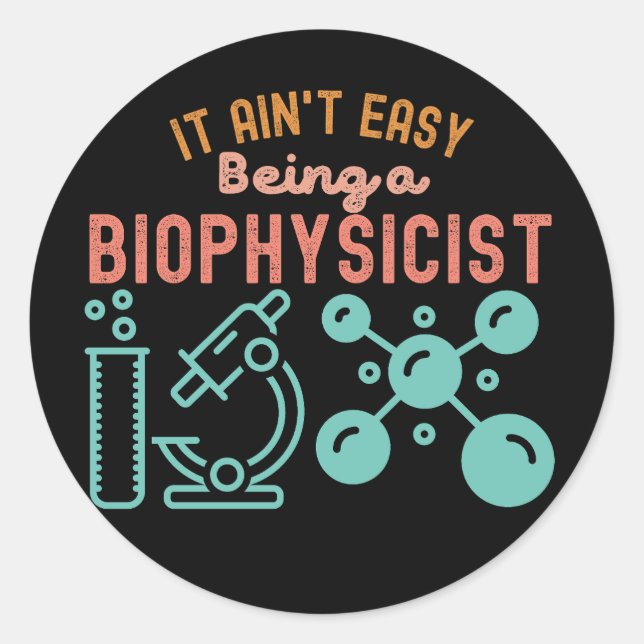 It Ain't Easy Being a Biophysicist Classic Round Sticker (Front)