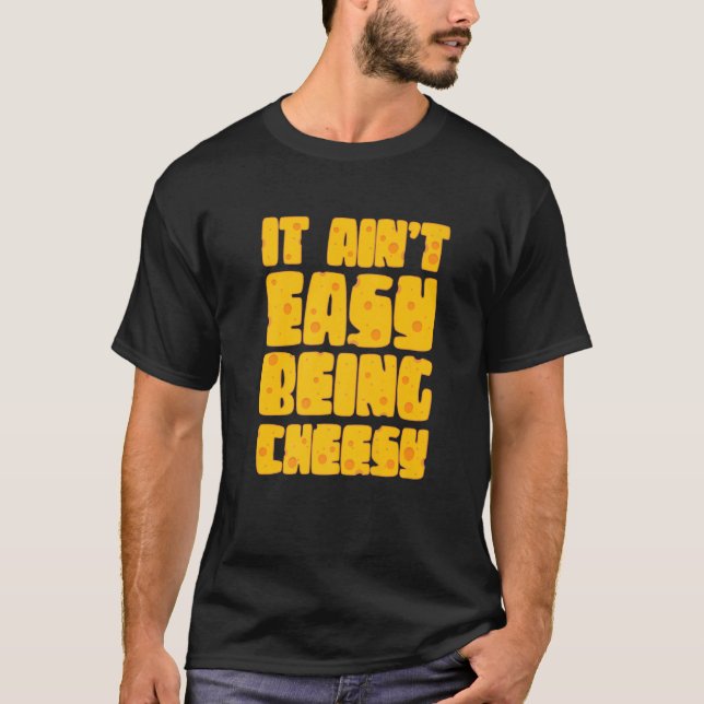 It Ain't Easy Being Cheesy - Cheese Lover Dairy Mi T-Shirt (Front)