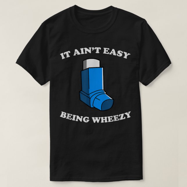 It Ain't Easy Being Wheezy   Funny Asthma Inhaler  T-Shirt (Design Front)
