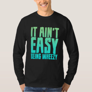 It Ain't Easy Being Wheezy T-Shirt