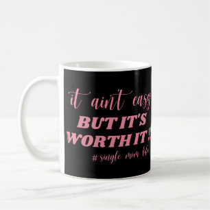 IT AIN'T EASY, BUT IT'S WORTH IT #SINGLE MOM LIFE  COFFEE MUG