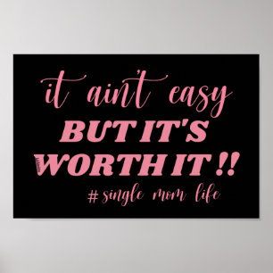 IT AIN'T EASY, BUT IT'S WORTH IT #SINGLE MOM LIFE POSTER