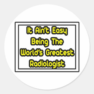 It Aint' Easy...World's Greatest Radiologist Classic Round Sticker