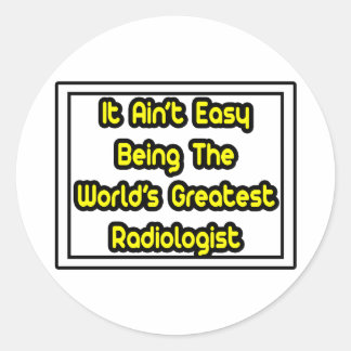 It Aint' Easy...World's Greatest Radiologist Classic Round Sticker