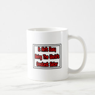 It Aint' Easy...World's Greatest Sister Coffee Mug