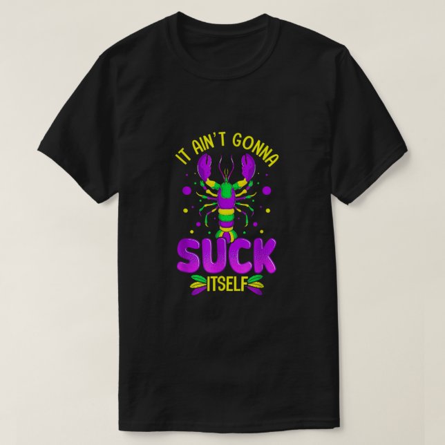 It Aint Going To Suck Itself Mardi Gras Funny Craw T-Shirt (Design Front)