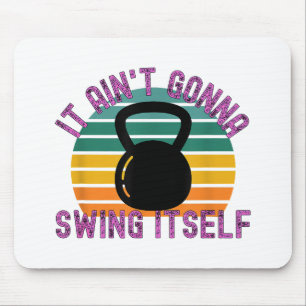 It Ain't Gonna Swing Itself Funny Kettlebell Work Mouse Mat
