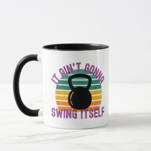 It Ain't Gonna Swing Itself  Funny Kettlebell Work Mug